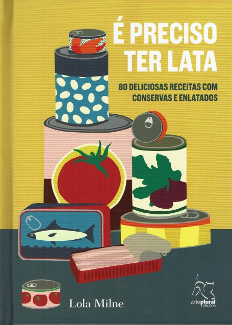 É PRECISO TER LATA - 80 deliciosas receitas com conservas e enlatados