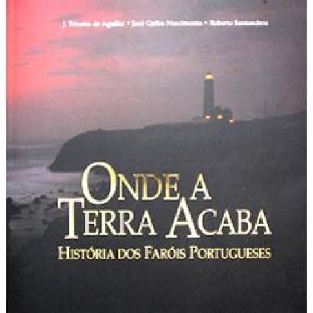 ONDE A TERRA ACABA - HISTORIA DOS FAROIS PORTUGUESES
