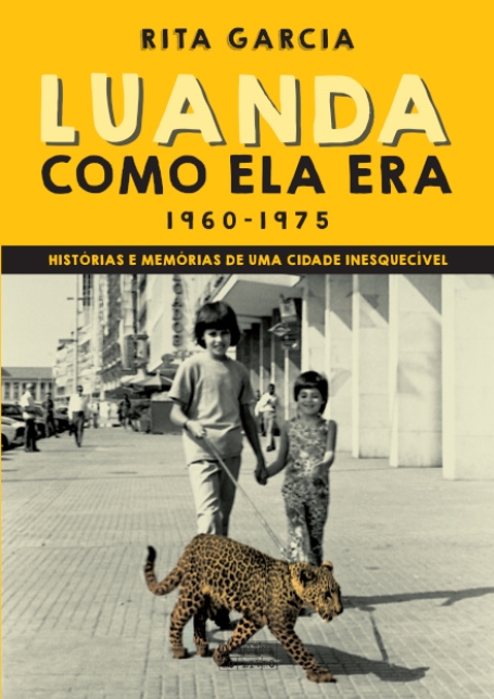LUANDA COMO ELA ERA 1960-1975 - HISTÓRIAS E MEMÓRIAS DE UMA CIDADE INESQUECÍVEL
