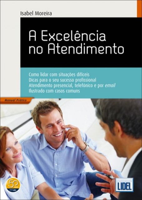 EXCELENCIA NO ATENDIMENTO 4ª edicao Como lidar com situações dificeis - dicas para o seu sucesso profissional atendimento presencial telefonico e por email ilustrado com casos comuns