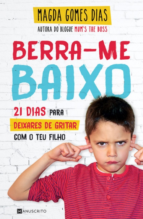 BERRA-ME BAIXO 21 DIAS PARA DEIXARES DE GRITAR COM O TEU FILHO