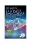 O ROMPER DAS CORDAS - ASCENSAO E QUEDA DE UMA TEORIA E O FUTURO DA FISICA