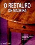 O RESTAURO DE MADEIRA - A TECNICA E ARTE DO RESTAURO DE MADEIRA EXPLICADOS COM RIGOR E CLAREZA