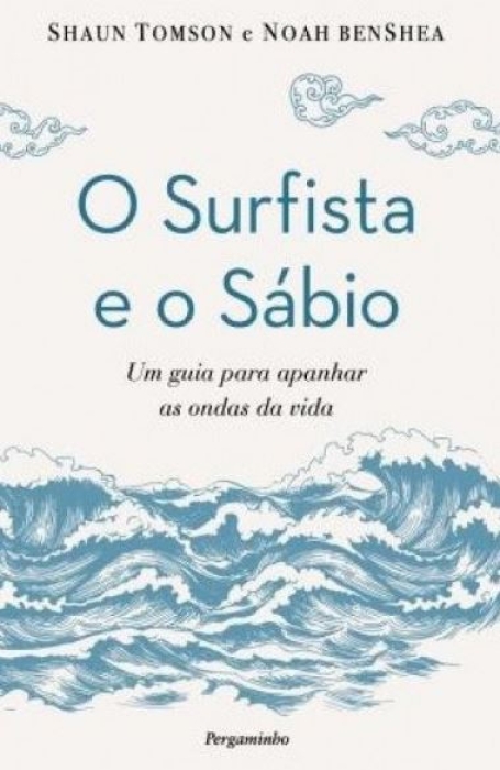 O SURFISTA E O SÁBIO um guia para apanhar as ondas da vida