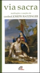 VIA SACRA - MEDITACOES E ORACOES DO CARDEAL JOSEPH RATZINGER