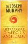 COMO USAR O PODER DA MENTE PARA ULTRAPASSAR O MEDO E A ANSIEDADE