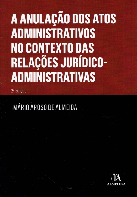 A ANULACAO DOS ATOS ADMINISTRATIVOS NO CONTEXTO DAS RELACOES JURIDICO-ADMINISTRATIVAS 2º EDICAO