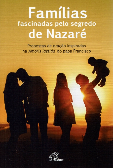 FAMILIAS FASCINADAS PELO SEGREDO DE NAZARE - propostas de oracao inspiradas na Amoris Laetitia do papa Francisco