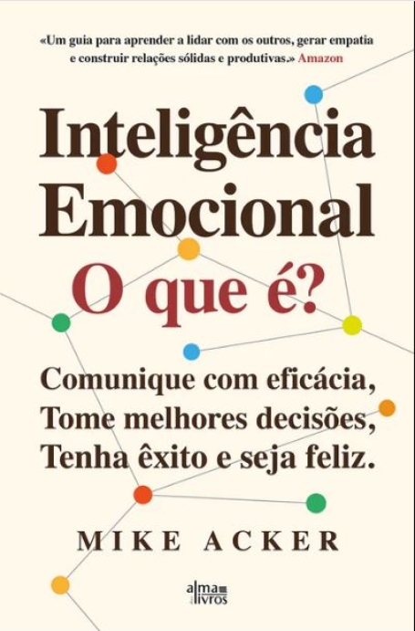 INTELIGÊNCIA EMOCIONAL O QUE É? Comunique com eficácia, Tome melhores decisões, Tenha exito e seja feliz