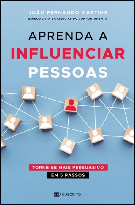 APRENDA A INFLUENCIAR PESSOAS torne-se mais persuasivo em 5 passos