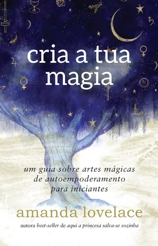 CRIA A TUA MAGIA - Um guia sobre artes mágicas de autoempoderamento para iniciantes