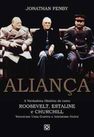 ALIANCA - a verdadeira historia de como Roosevelt, Estaline e Churchill venceram uma guerra e iniciaram outra