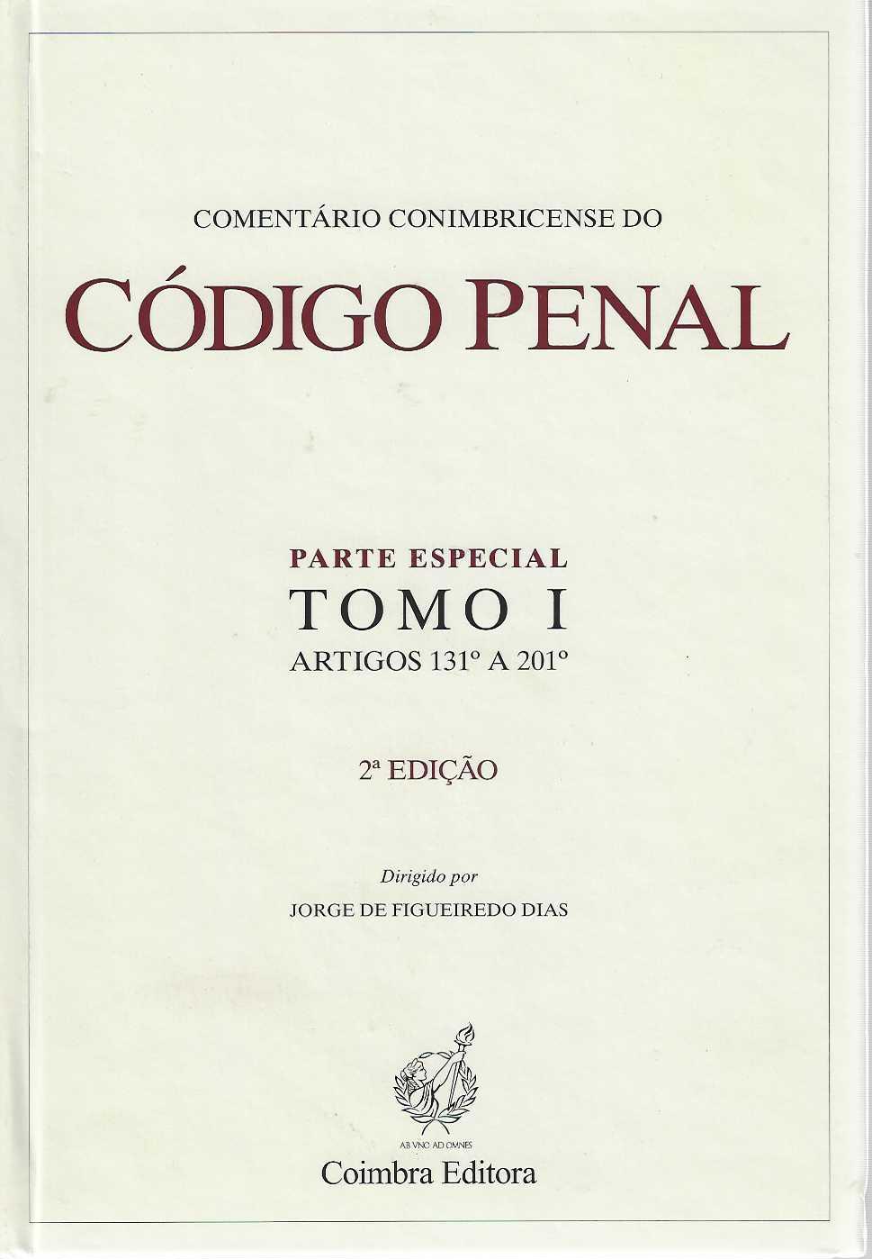 COMENTARIO CONIMBRICENSE CODIGO PENAL - parte especial TOMO I  artigos 131º a 201º