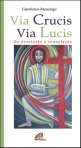 VIA CRUCIS - VIA LUCIS - DA DESOLACAO A CONSOLACAO
