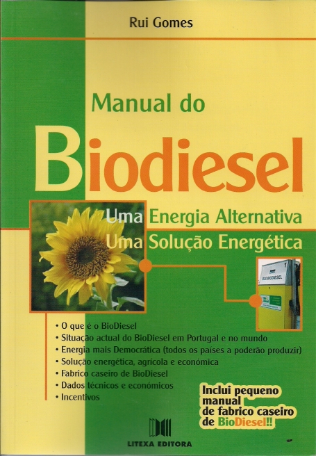 MANUAL DO BIODIESEL - UMA ENERGIA ALTERNATIVA - UMA SOLUCAO ENERGETICA - O QUE E O BIODIESEL - SITUACAO ACTUAL DO BIODIESEL EM PORTUGAL E NO MUNDO ENERGIA MAIS DEMOCRATICA TODOS OS PAISES A PODERAO PRODUZIR SOLUCAO ENERGETICA AGRICOLA E ECONOMICA FABRI