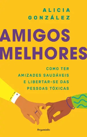 MELHORES AMIGOS - COMO TER AMIZADES SAUDÁVEIS E LIBERTAR-SE DAS PESSOAS TÓXICAS