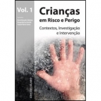 CRIANCAS EM RISCO E PERIGO VOL. 1 - CONTEXTOS, INVESTIGACAO E INTERVENCAO