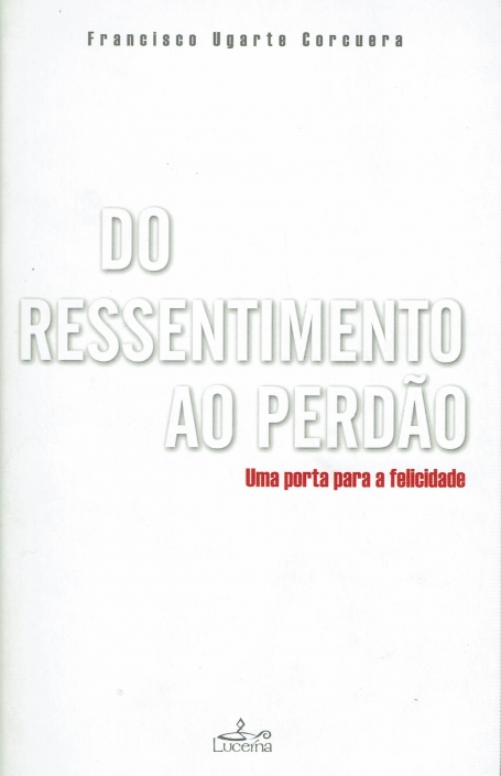 DO RESSENTIMENTO AO PERDAO - UMA PORTA PARA A FELICIDADE