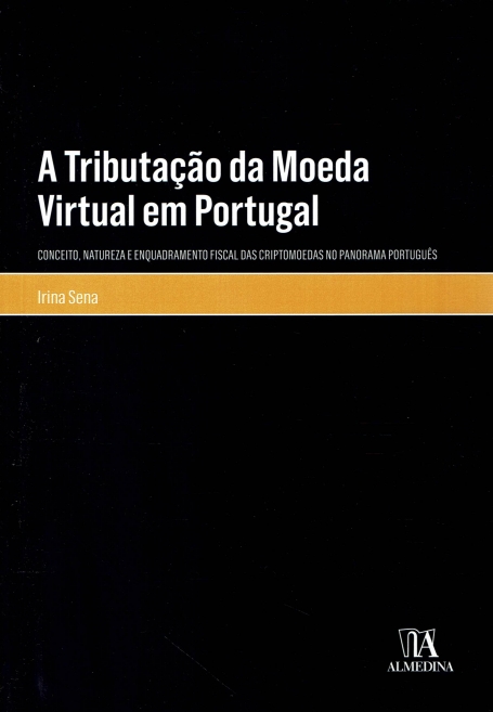A TRIBUTAÇAO DA MOEDA VIRTUAL EM PORTUGAL conceito, natureza e enquadramento fiscal das criptomoedas no panorama portugues