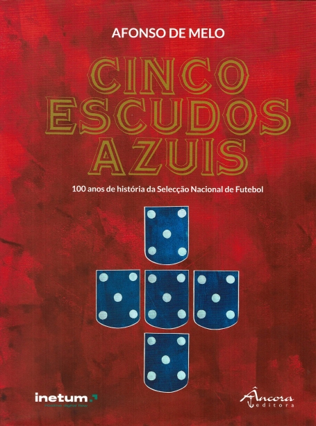 CINCO ESCUDOS AZUIS 100 anos de historia da seleççao nacional de futebol