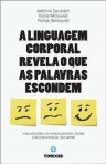 A LINGUAGEM CORPORAL REVELA O QUE AS PALAVRAS ESCONDEM - MANUAL PRATICO DE MICROEXPRESSOES FACIAIS E DE COMUNICACAO NAO-VERBAL