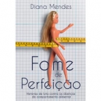 FOME DE PERFEICAO - HISTORIAS DE LUTA CONTRA AS DOENCAS DO COMPORTAMENTO ALIMENTAR