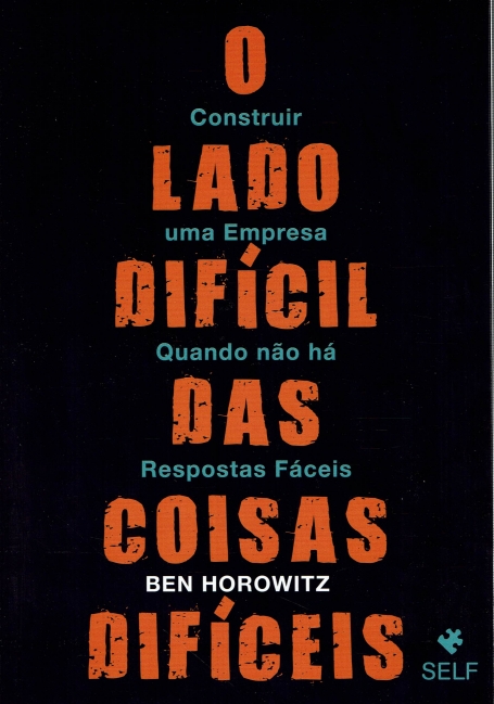 O LADO DIFICIL DAS COISAS DIFICEIS - construir uma empresa quando nao há respostas faceis