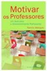MOTIVAR OS PROFESSORES - UM GUIA PARA O DESENVOLVIMENTO PROFISSIONAL