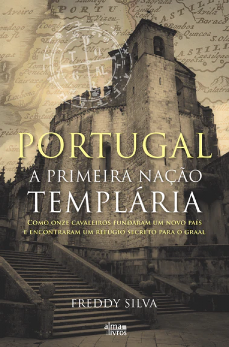 PORTUGAL A PRIMEIRA NACAO TEMPLARIA - como onze cavaleiros fundaram um novo pais e encontraram um refugio secreto para o Graal