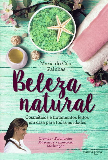 BELEZA NATURAL - COSMETICOS E TRATAMENTOS FEITOS EM CASA PARA TODAS AS IDADES - CREMES/ESFOLIANTES/MASCARAS/EXERCICIOS/MEDITACAO