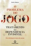 O PROBLEMA DO JOGO - O TRATAMENTO DA DEPENDENCIA INVISIVEL - DOS VIDEOJOGOS A MESA DO CASINO