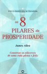 OS 8 PILARES DA PROSPERIDADE - CONSTRUA OS ALICERCES DE UMA VIDA PLENA E FELIZ