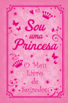SOU UMA PRINCESA - O MEU LIVRO DE SEGREDOS