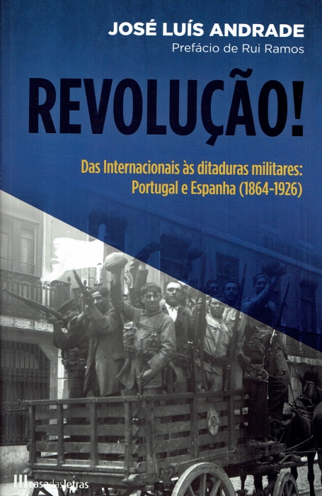 REVOLUÇÃO! Das Internacionais às ditaduras militares : Portugal e Espanhal 1864-1926