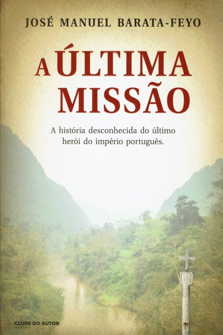 A ÚLTIMA MISSÃO - A HISTÓRIA DESCONHECIDA DO ÚLTIMO HERÓI DO IMPÉRIO PORTUGUÊS