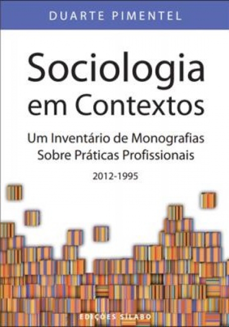 SOCIOLOGIA EM CONTEXTOS - UM INVENTARIO DE MONOGRAFIAS SOBRE PRATICAS PROFISSIONAIS 2012-1995