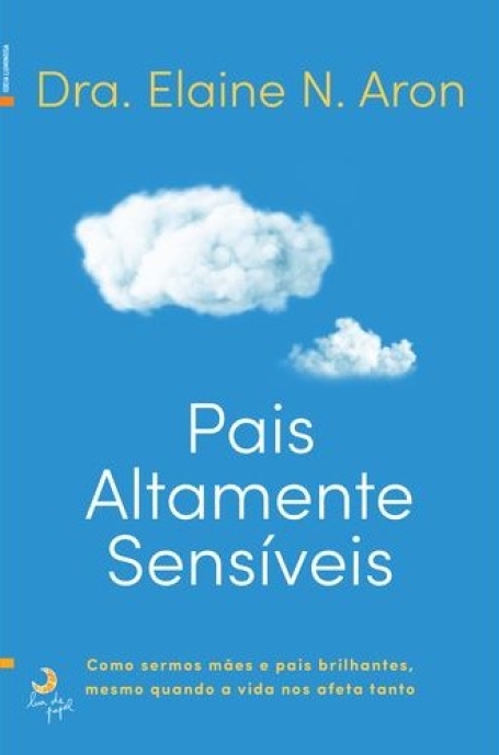 PAIS ALTAMENTE SENSÍVEIS - COMO SERMOS MÃES E PAIS BRILHANTES MESMO QUANDO A VIDA NOS AFETA TANTO