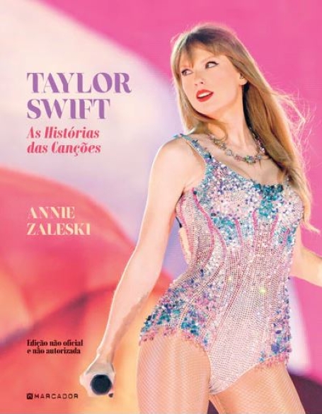 TAYLOR SWIFT - AS HISTÓRIAS DAS CANÇÕES edição não oficial e não autorizada
