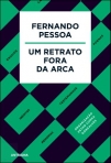 Fernando Pessoa – Um Retrato Fora da Arca  - Cartas, Ensaios, Poemas, Testemunhos, Memórias, Inéditos