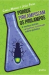 PORQUE PIRILAMPISCAM OS PIRILAMPOS E MUITAS OUTRAS PERGUNTAS LUMINOSAS SOBRE QUIMICA