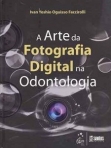 A Arte da Fotografia Digital na Odontologia - 1ª/2011