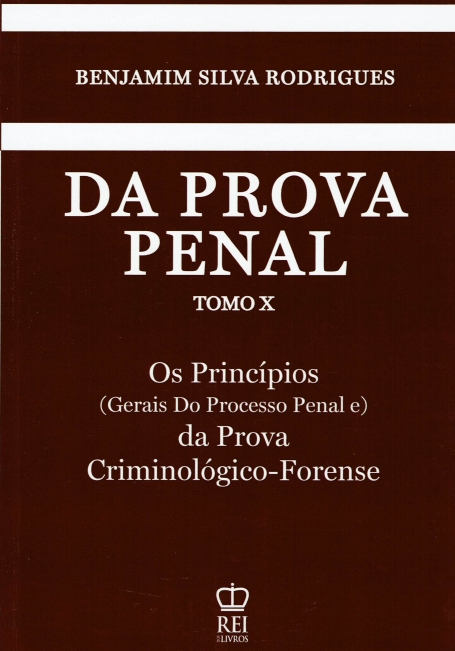 DA PROVA PENAL TOMO X - OS PRINCIPIOS (GERAIS DO PROCESSO PENAL) DA PROVA CRIMINOLOGICA-FORENSE