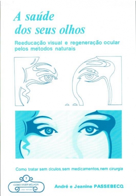 SAUDE DOS SEUS OLHOS - REEDUCACAO VISUAL E REGENERACAO OCULAR PELOS METODOS NATURAIS - como tratar sem oculos sem medicamentos nem cirurgia