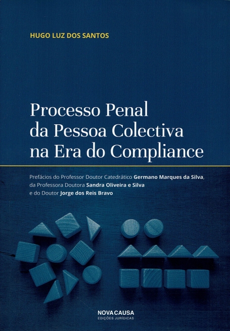 PROCESSO PENAL DA PESSOA COLETIVA NA ERA DO COMPLIANCE prefacio do professor doutor catedratico germano marques da silva, da professora doutora sandra oliveira e silva e do doutor jorge dos reis bravo