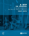 A RTP EM IMAGENS - O ENTRETENIMENTO NA ERA DO PRETO E BRANCO 1957-1979