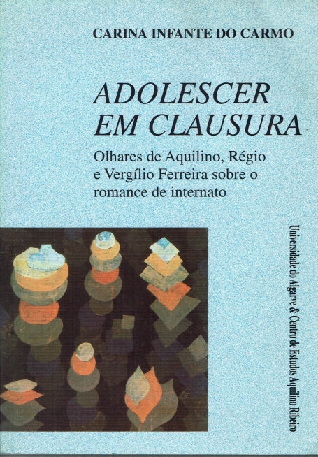 ADOLESCER EM CLAUSURA - OLHARES DE AQUILINO REGIO E VERGILIO FERREIRA SOBRE O ROMANCE DE INTERNATO