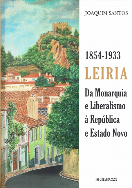LEIRIA - DA MONARQUIA E LIBERALISMO À REPUBLICA E ESTADO NOVO ( 1854-1933)