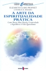 ARTE DA ESPIRITUALIDADE PRATICA - COMO TRAZER MAIS PAIXAO CRIATIVIDADE E EQUILIBRIO A VIDA QUOTIDIANA
