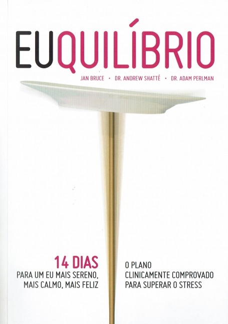 EUQUILIBRIO - 14 DIAS PARA UM EU MAIS SERENO MAIS CALMO MAIS FELIZ - O PLANO CLINICAMENTE COMPROVADO PARA SUPERAR O STRESS