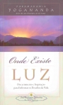 ONDE EXISTE LUZ - DISCERNIMENTO E INSPIRAÇÃO PARA ENFRENTAR OS DESAFIOS DA VIDA